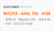 CUSTOMER CENTER, 041)753-4242, 752-4138, 운영시간 : 평일오전 9:00 ~ 오후 6:00, FAX 041)753-8198